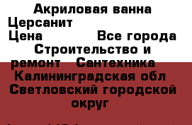 Акриловая ванна Церсанит Mito Red 160x70x39 › Цена ­ 4 500 - Все города Строительство и ремонт » Сантехника   . Калининградская обл.,Светловский городской округ 